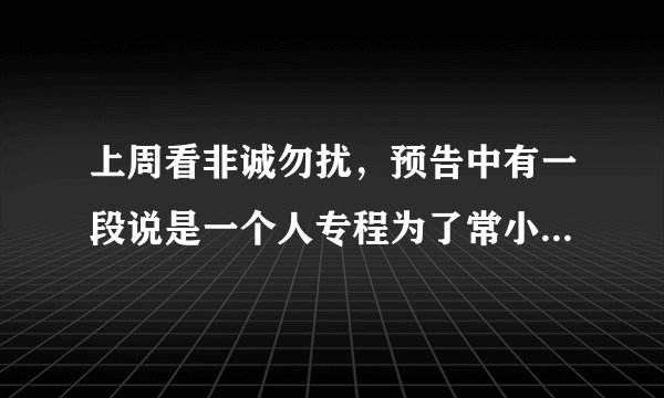 上周看非诚勿扰，预告中有一段说是一个人专程为了常小娟而来，孟非还...