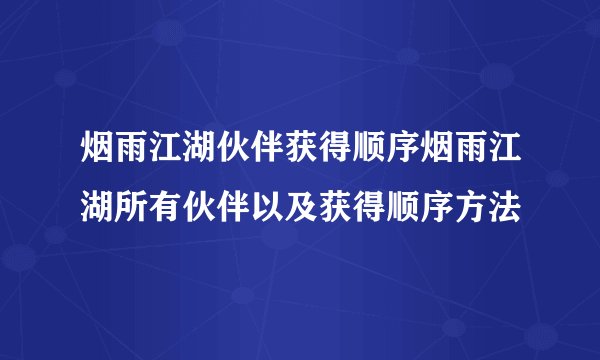 烟雨江湖伙伴获得顺序烟雨江湖所有伙伴以及获得顺序方法