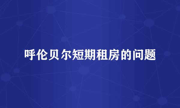 呼伦贝尔短期租房的问题