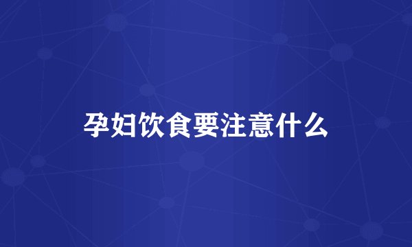 孕妇饮食要注意什么