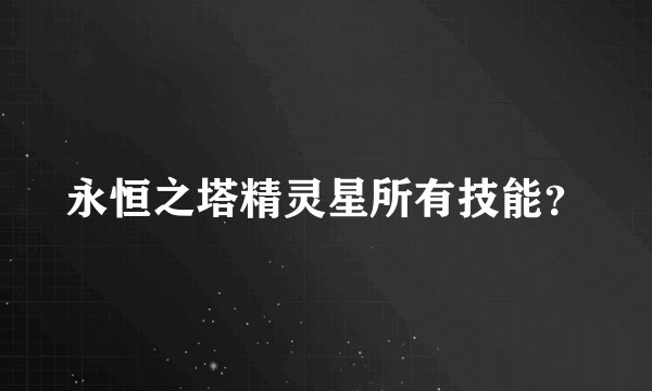 永恒之塔精灵星所有技能？