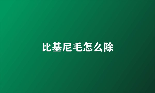比基尼毛怎么除