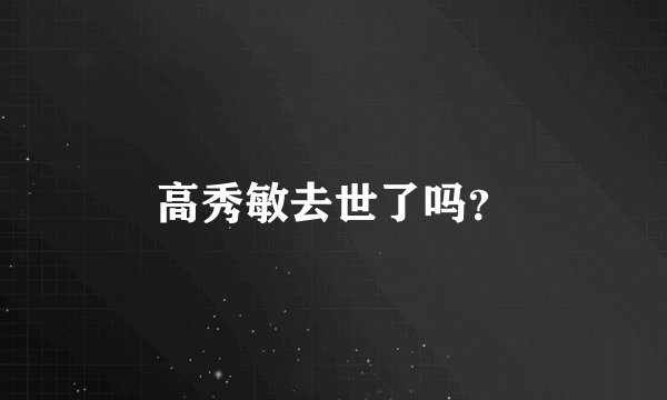 高秀敏去世了吗？