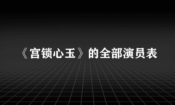 《宫锁心玉》的全部演员表