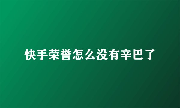 快手荣誉怎么没有辛巴了