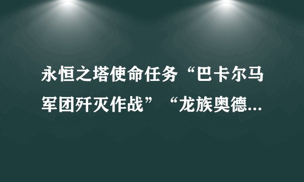永恒之塔使命任务“巴卡尔马军团歼灭作战”“龙族奥德消耗石”在哪？