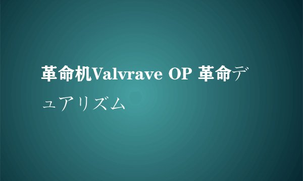 革命机Valvrave OP 革命デュアリズム