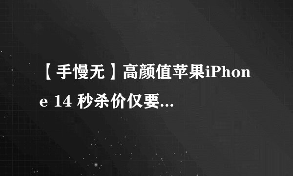 【手慢无】高颜值苹果iPhone 14 秒杀价仅要6949元