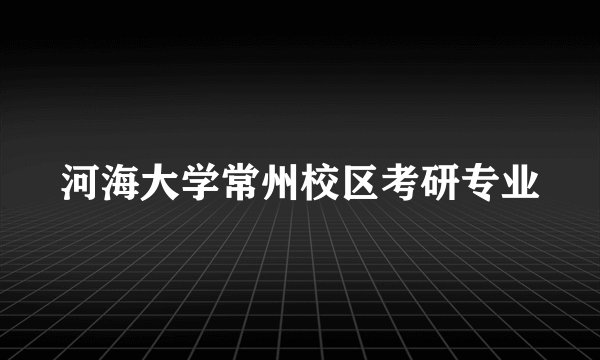 河海大学常州校区考研专业