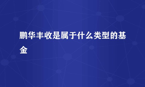 鹏华丰收是属于什么类型的基金