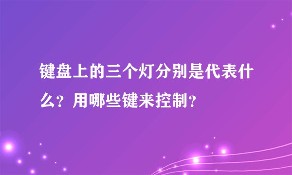 键盘上的三个灯分别是代表什么？用哪些键来控制？