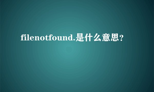 filenotfound.是什么意思？