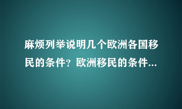 麻烦列举说明几个欧洲各国移民的条件?欧洲移民的条件是什么?
