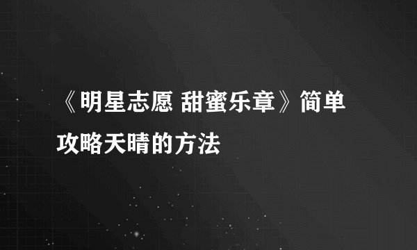 《明星志愿 甜蜜乐章》简单攻略天晴的方法