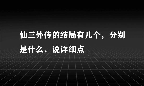 仙三外传的结局有几个，分别是什么，说详细点