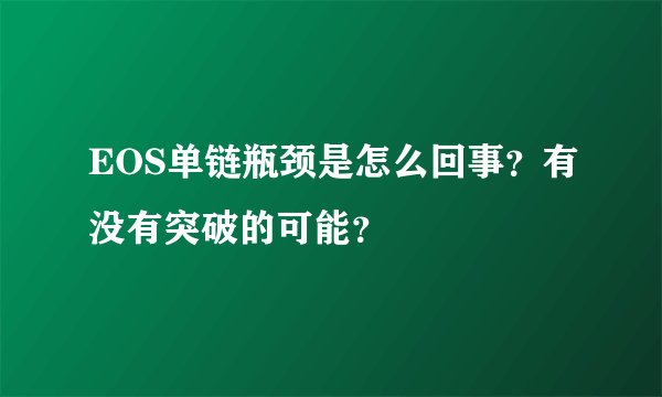 EOS单链瓶颈是怎么回事？有没有突破的可能？