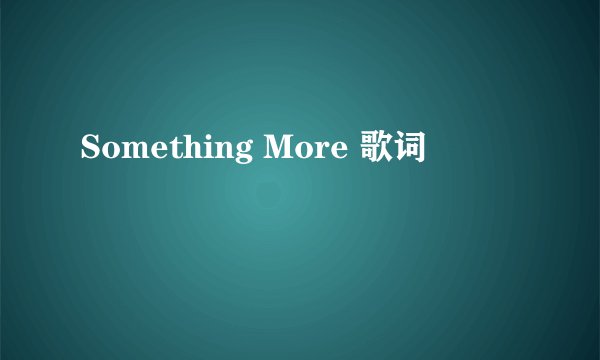 Something More 歌词