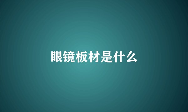 眼镜板材是什么