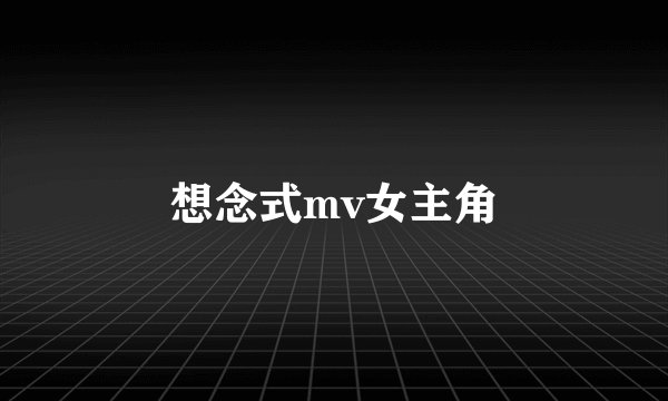 想念式mv女主角