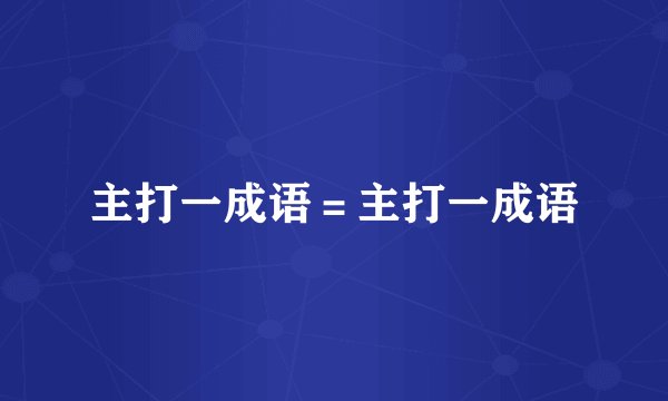 主打一成语＝主打一成语