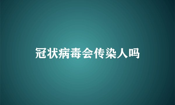 冠状病毒会传染人吗