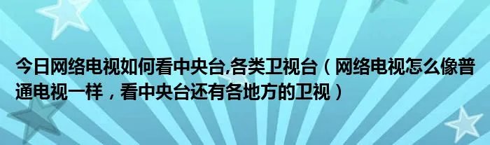 今日网络电视如何看中央台,各类卫视台（网络电视怎么像普通电视一样，看中央台还有各地方的卫视）