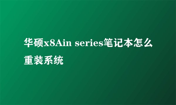 华硕x8Ain series笔记本怎么重装系统