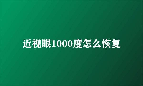近视眼1000度怎么恢复