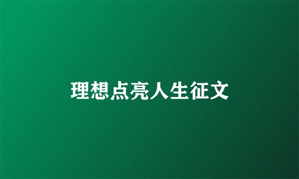 理想点亮人生征文