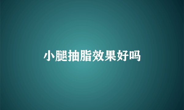 小腿抽脂效果好吗