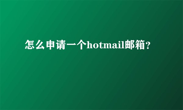 怎么申请一个hotmail邮箱？