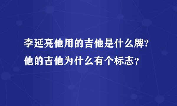 李延亮他用的吉他是什么牌?他的吉他为什么有个标志？