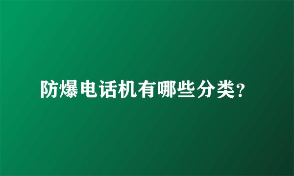 防爆电话机有哪些分类？