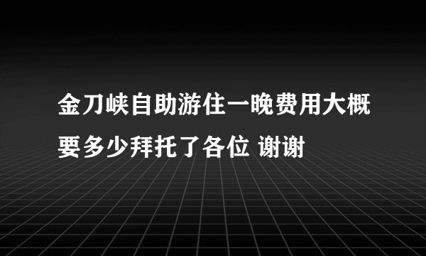 金刀峡自助游住一晚费用大概要多少拜托了各位 谢谢