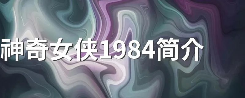 神奇女侠1984简介 神奇女侠1984剧情简介