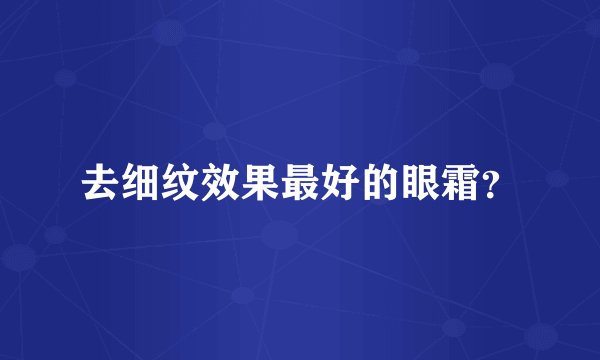 去细纹效果最好的眼霜？
