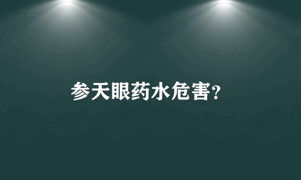 参天眼药水危害？