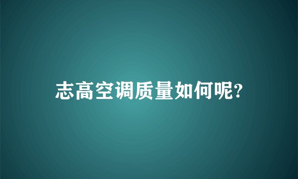 志高空调质量如何呢?