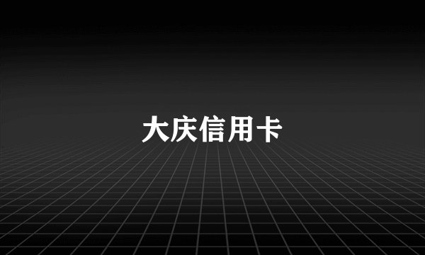 大庆信用卡