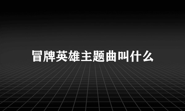 冒牌英雄主题曲叫什么