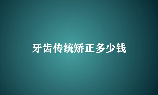 牙齿传统矫正多少钱