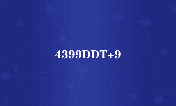 4399DDT+9