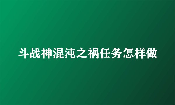斗战神混沌之祸任务怎样做