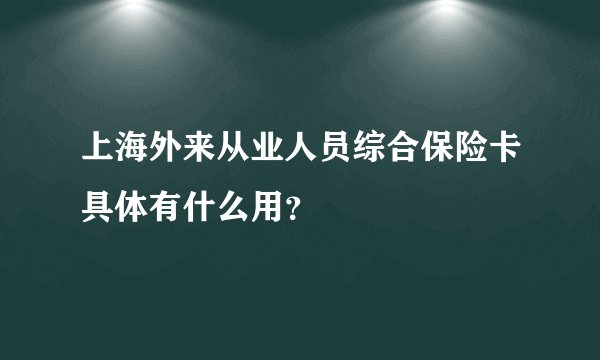 上海外来从业人员综合保险卡具体有什么用？