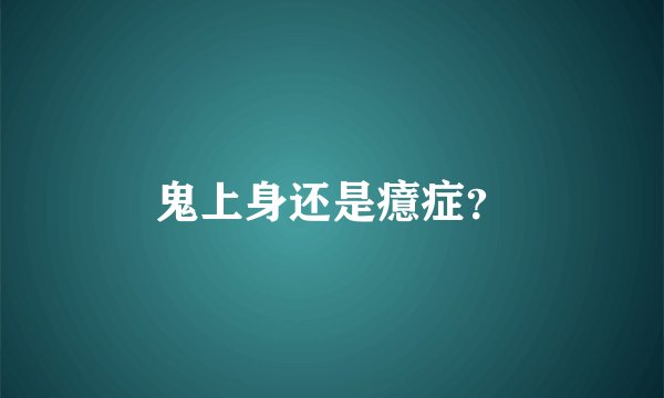 鬼上身还是癔症？