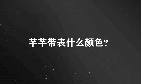 芊芊带表什么颜色？
