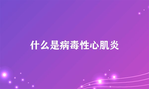 什么是病毒性心肌炎