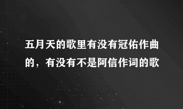 五月天的歌里有没有冠佑作曲的，有没有不是阿信作词的歌