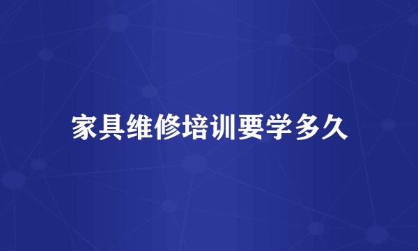 家具维修培训要学多久