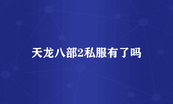 天龙八部2私服有了吗